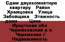 Сдам двухкомнатную квартиру › Район ­ Храмцовка › Улица ­ Забойщика › Этажность дома ­ 5 › Цена ­ 5 000 - Иркутская обл., Черемховский р-н, Черемхово г. Недвижимость » Квартиры аренда   